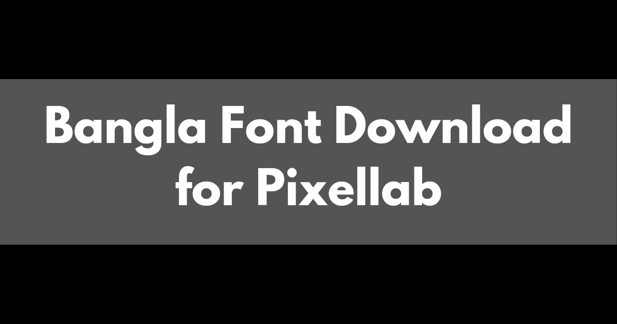 Bangla Font Download for Pixellab, Pixellab Bangla Font Download