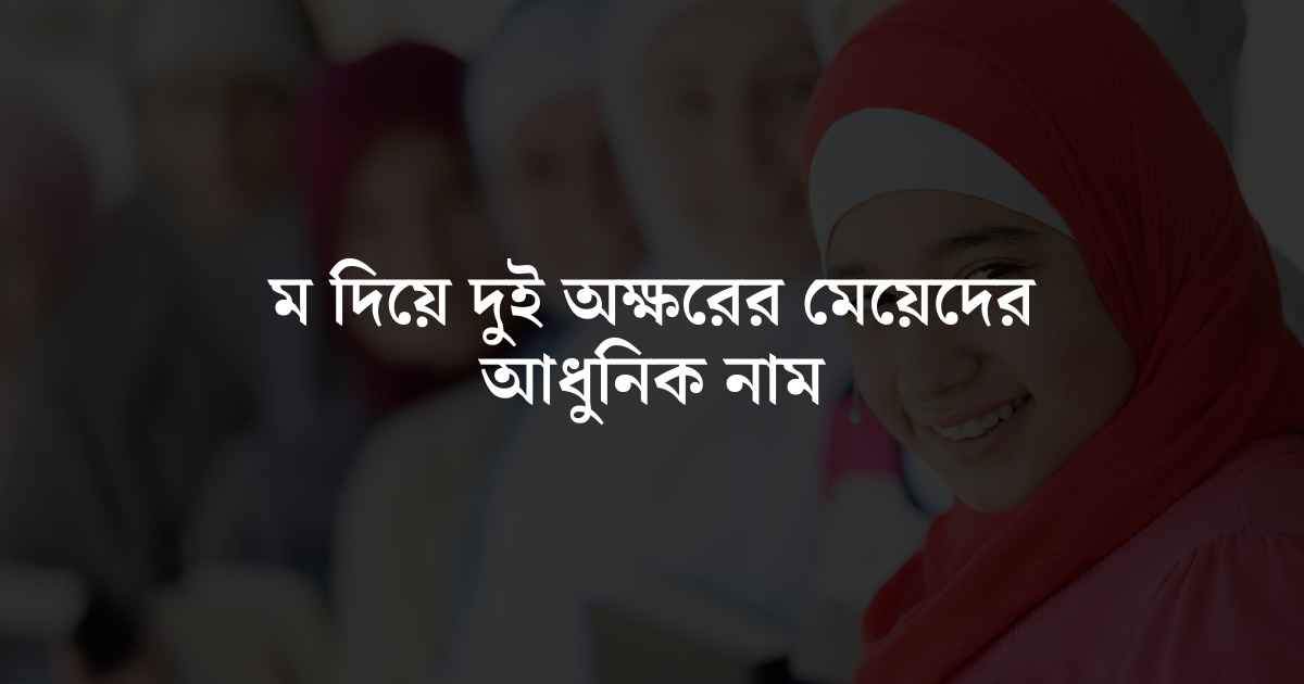 m diye dui okkhorer meyeder adhunik name ম দিয়ে দুই অক্ষরের মেয়েদের আধুনিক নাম