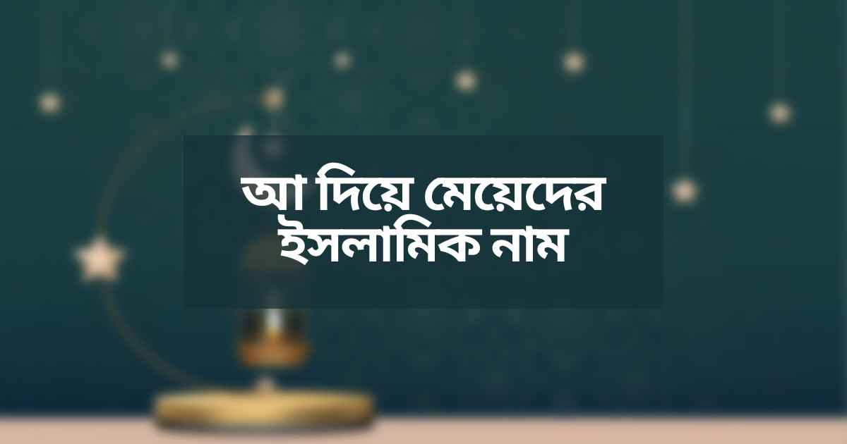 আ দিয়ে মেয়েদের ইসলামিক নাম