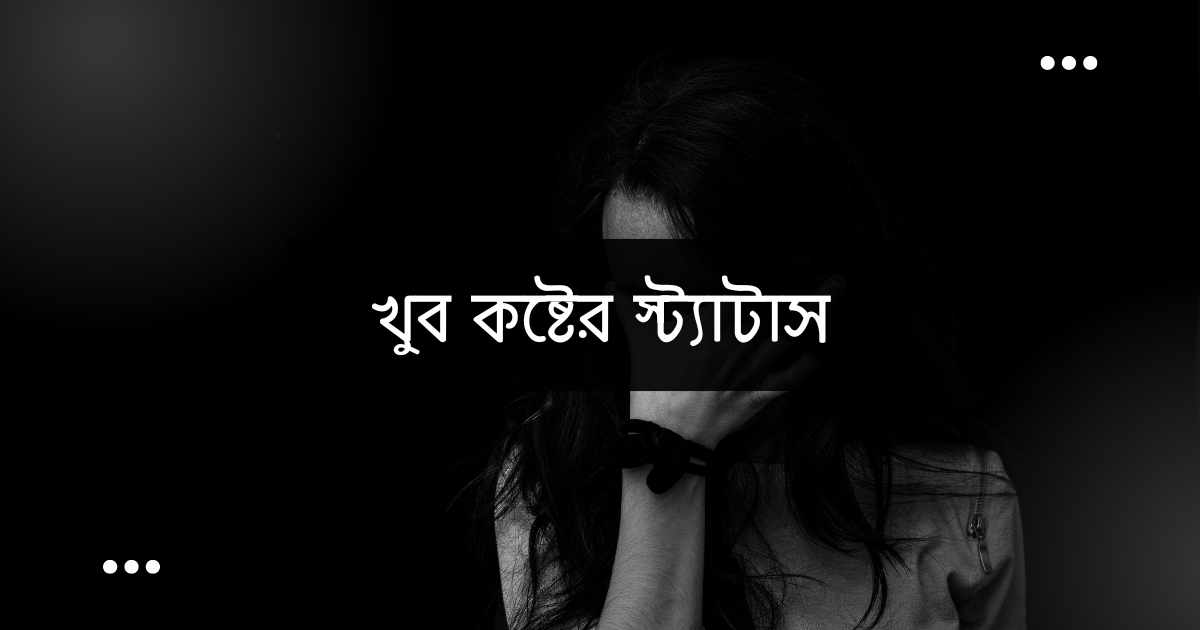 Khub koster status খুব কষ্টের স্ট্যাটাস