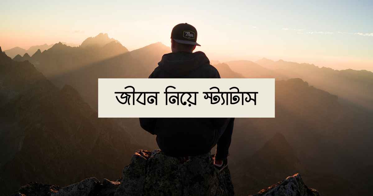 Status about life জীবন নিয়ে স্ট্যাটাস