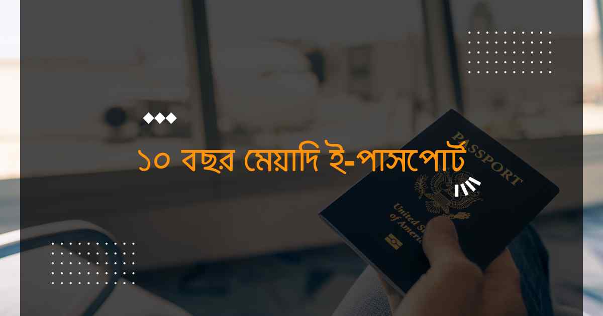 10 years e passport ১০ বছর মেয়াদি ই-পাসপোর্ট