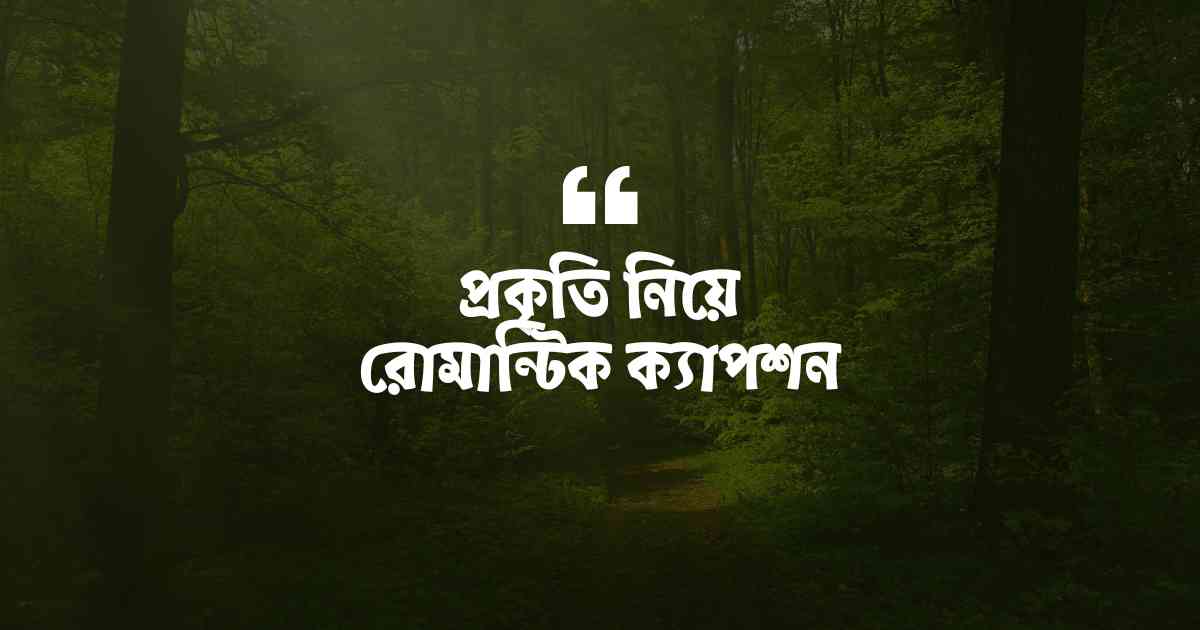 Romantic captions about nature প্রকৃতি নিয়ে রোমান্টিক ক্যাপশন